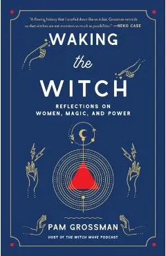Waking the Witch: Reflections on Women, Magic, and Power