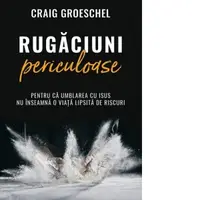 Rugaciuni periculoase. Pentru ca umblarea cu Isus nu inseamna o viata lipsita de riscuri