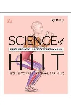 Science of Hiit: Understand the Anatomy and Physiology to Transform Your Body