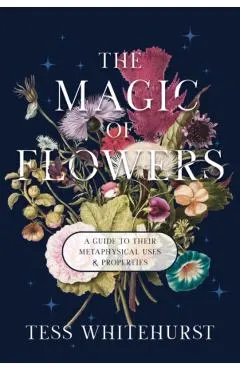 The Magic of Flowers: A Guide to Their Metaphysical Uses & Properties
