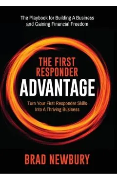 The First Responder Advantage: Turn Your First Responder Skills Into a Thriving Business