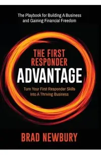 The First Responder Advantage: Turn Your First Responder Skills Into a Thriving Business
