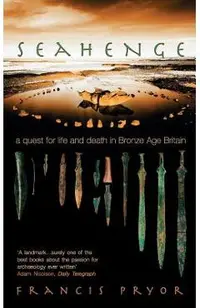 Seahenge: A Quest for Life and Death in Bronze Age Britain