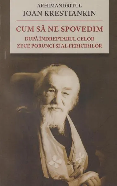 Cum să ne spovedim după îndreptarul celor Zece Porunci şi al Fericirilor - Paperback brosat - Ioan Krestiankin