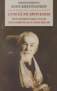 Cum să ne spovedim după îndreptarul celor Zece Porunci şi al Fericirilor - Paperback brosat - Ioan Krestiankin