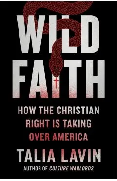 Wild Faith: How the Christian Right Is Taking Over America