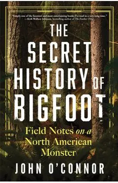 The Secret History of Bigfoot: Field Notes on a North American Monster
