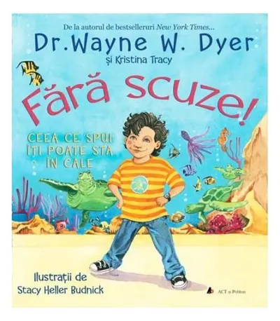 Fără scuze! Ceea ce spui îți poate sta în cale - Paperback - Dr. Wayne W. Dyer, Kristina Tracy