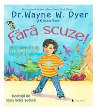 Fără scuze! Ceea ce spui îți poate sta în cale - Paperback - Dr. Wayne W. Dyer, Kristina Tracy