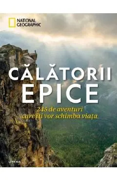 Calatorii epice. 245 de aventuri care iti vor schimba viata
