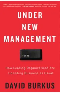 Under New Management: How Leading Organizations Are Upending Business as Usual