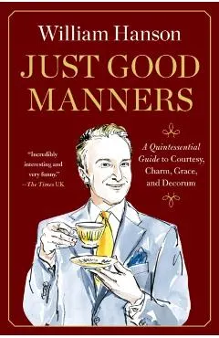 Just Good Manners: A Quintessential Guide to Courtesy, Charm, Grace, and Decorum