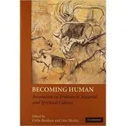 Becoming Human: Innovation in Prehistoric Material and Spiritual Culture