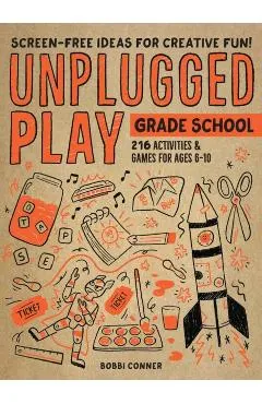 Unplugged Play: Grade School: 216 Activities & Games for Ages 6-10