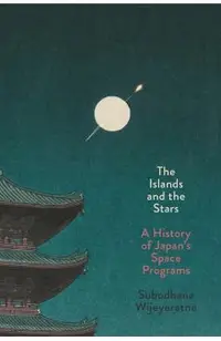 The Islands and the Stars: A History of Japan's Space Programs