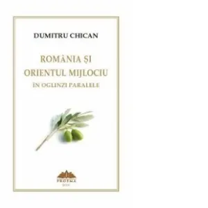 Romania si Orientul Mijlociu in oglinzi paralele. Memoriile unui general... Memoriile unui interpret prezidential