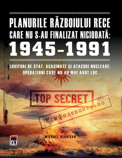 Planurile Războiului Rece care nu s-au finalizat niciodată: 1945-1991 - Paperback - Michael Kerrigan