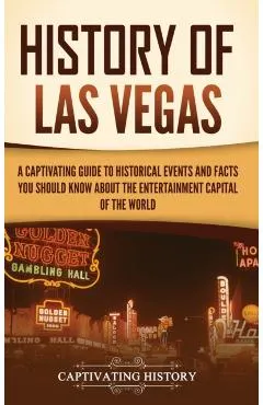 History of Las Vegas: A Captivating Guide to Historical Events and Facts You Should Know About the Entertainment Capital of the World