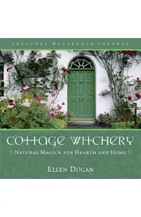 Cottage Witchery: Natural Magick for Hearth and Home