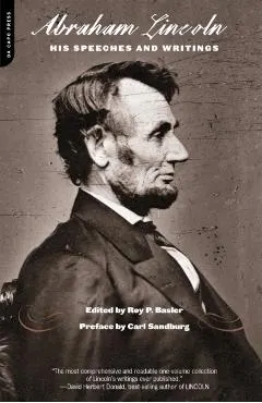 Abraham Lincoln, His Speeches and Writings