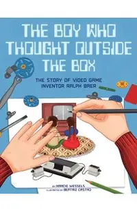The Boy Who Thought Outside the Box: The Story of Video Game Inventor Ralph Baer