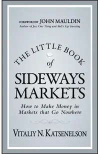 The Little Book of Sideways Markets: How to Make Money in Markets That Go Nowhere