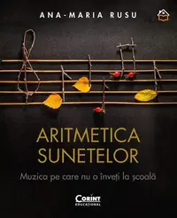 Aritmetica sunetelor. Muzica pe care nu o înveți la școală - Hardcover - Ana-Maria Rusu