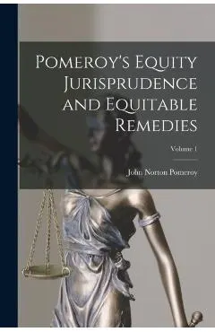 Pomeroy's Equity Jurisprudence and Equitable Remedies; Volume 1
