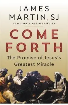 Come Forth: The Promise of Jesus's Greatest Miracle