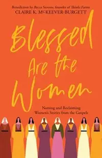 Blessed Are the Women: Naming & Reclaiming Women's Stories from the Gospels