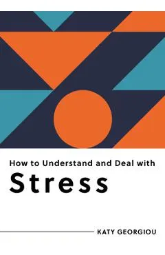 How to Understand and Deal with Stress: Everything You Need to Know
