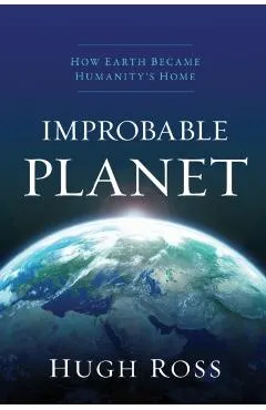 Improbable Planet: How Earth Became Humanity's Home