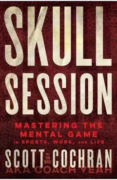 Skull Session: Mastering the Mental Game in Sports, Work, and Life