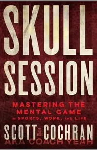 Skull Session: Mastering the Mental Game in Sports, Work, and Life