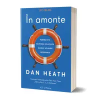 În amonte. Pornește în căutarea soluțiilor înainte să apară problemele - Paperback brosat - Dan Heath