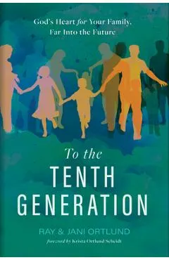 To the Tenth Generation: God's Heart for Your Family, Far Into the Future