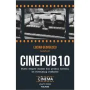 Cinepub 1. 0. Texte despre cinema din primul deceniu de streaming romanesc