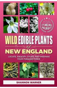 Wild Edible Plants of New England: Locate, Identify, Store, and Prepare Your Foraged Finds