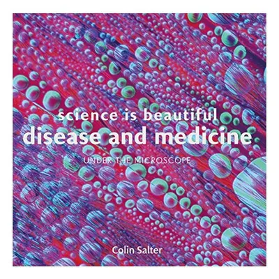 Science Is Beautiful : Disease and Medicine, Colin Salter