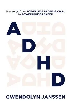 ADHD: How to go from powerless professional to powerhouse leader