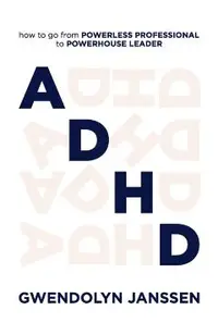 ADHD: How to go from powerless professional to powerhouse leader