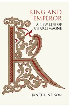 King and Emperor: A New Life of Charlemagne