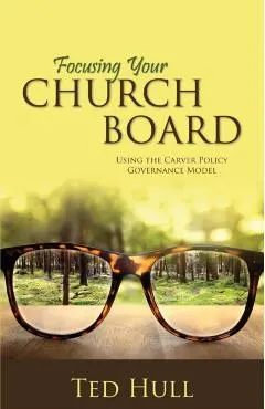 Focusing Your Church Board Using the Carver Policy Governance Model