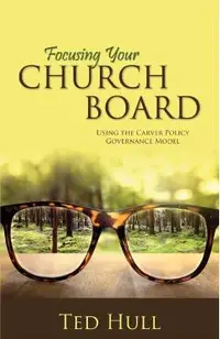 Focusing Your Church Board Using the Carver Policy Governance Model