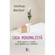 Casa minimalista. Ghid pentru o viata bine gandita si ordonata