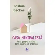Casa minimalista. Ghid pentru o viata bine gandita si ordonata