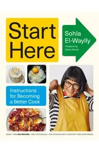 Start Here: Instructions for Becoming a Better Cook: A Cookbook