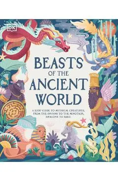 Beasts of the Ancient World: A Kids' Guide to Mythical Creatures, from the Sphynx to the Minotaur, Dragons to Baku
