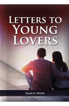 Letters To Young Lovers: (Adventist Home Counsels, Help in daily living couple, practical book for people looking for marriage and more)