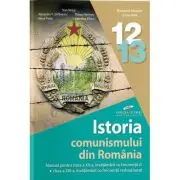 Istoria comunismului din Romania. Manual pentru clasele 12-13